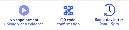 No appointment, upload video evidence - QR code confirmation - Same-day letter